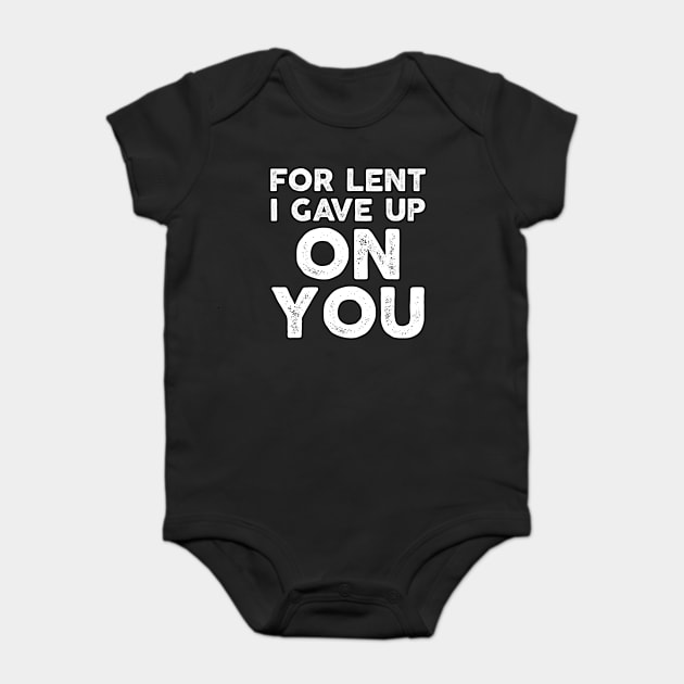 Funny Demotivational Sarcastic For Lent I Gave Up On You Baby Bodysuit by belownormal